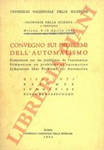 Giornate della Scienza. 6. Sessione. Convegno sui problemi dell'automatismo. Milano, 8-13 Aprile 1956. Riassunti delle relazioni e comunicazioni