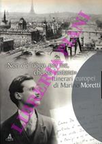 Non c'è luogo, per me, che sia lontano. Itinerari europei di Marino Moretti. Catalogo della mostra bibliografica e documentaria