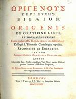 Origenous peri Euches biblion. Origenis de oratione liber, ex nova collatione cum codice MS. Holmiensi, in Bibliotheca Collegii S.Trinitatis Cantabrigiae responsito, recognitus et emendatus. Uma cum anonymi Scholiis in Orationem Dominicam. Quibus Sub