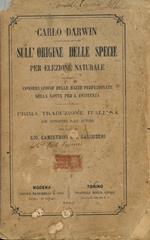 Sulla origine delle specie per elezione naturale ovvero conservazione delle razze perfezionate nella lotta per l'esistenza. Prima traduz. italiana col consenso dell'A. per cura di G. Canestrini e L. Salimbeni