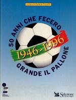 1946. 1996. 50 Anni Che Fecero Grande Il Pallone