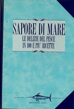 Sapore di mare. Le delizie del pesce in 100 e pi ricette