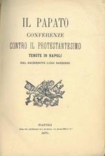 Il Papato. Conferenze contro il Protestantesimo tenute in Napoli dal Sacerdote Luigi Barbieri