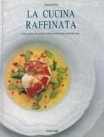 La cucina raffinata. Come preparare senza problemi i piatti pi raffinati della cucina d'alta classe