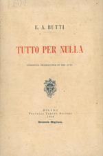 Tutto per nulla. Commedia drammatica in tre atti