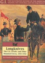 Longknives. The U.S. Cavalry and Other Mounted Forces, 1845-1942