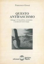 Questo antifascismo. Schegge di vita politica, economica e sociale del nostro tempo