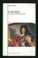 Il re Sole. Vita privata e pubblica di Luigi XIV