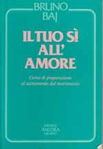 Il Tuo Sã¬ All'Amore. Corso Di Preparazione Al Sacramento Del Matrimonio