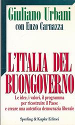 L' Italia del buon governo. Le idee, i valori, il programma per ricostruire il paese e creare una autentica democrazia liberale