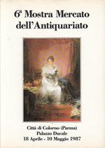 6A Mostra Mercato Dell'Antiquariato. Catalogo Città Di Colorno (Parma) Palazzo Ducale 1987