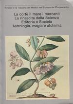 Firenze E La Toscana Dei Medici Nell'Europa Del Cinquecento: La Corte Il Mare I Mercanti. La Rinascita Della Scienza. Editoria E Società. Astrologia, Magia E Alchimia