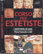 Corso per estetiste. L'estetista in casa. Tutte le cure per il viso e il corpo, il trucco, la ginnastica, le diete