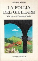 La follia del giullare. Vita nuova di Francesco d'Assisi