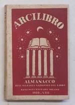 Arcilibro. Vita e opere degli italiani nell'anno settimo. (Almanacco dell'Alleanza Nazionale del Libro) 1930