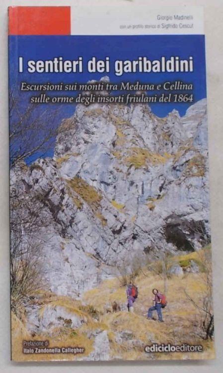 I sentieri dei garibaldini. Escursioni sui monti tra Meduna e Cellina sulle orme degli insorti friulani del 1864 - Giorgio Madinelli - copertina