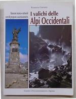 I valichi delle Alpi Occidentali. Itinerari storico-culturali con 60 proposte escursionistiche