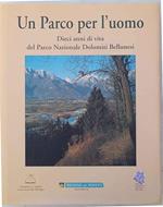 Un parco per l'uomo. Dieci anni di vita del Parco Nazionale Dolomiti Bellunesi