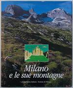 Milano e le sue montagne. Centotrent'anni di alpinismo, arte, lavoro, letteratura e scienza