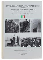 La Tragedia Italiana Sul Fronte Russo (1941-1943). IMMAGINI DI UN SOFFERTO SACRIFICIO CON DOCUMENTI E TESTIMONIANZE. A cura di Pier Luigi Bertinaria