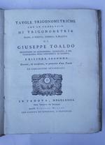 Tavole trigonometriche con un compendio di trigonometria piana, e sferica, teorica e pratica. edizione seconda corretta, ed accresciuta, in particolare d'una tavola de' logaritmi iperbolici