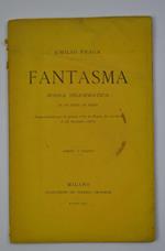 Fantasma. Scena drammatica in un atto in versi. Rappresentata per la prima volta al Teatro Re (vecchio) il 22 novembre 1870