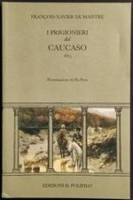 I Prigionieri del Caucaso 1815 - F. X. De Maistre - Ed. Il Polifilo - 2004