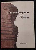 Giovanni Paganin - Gridare e Testimoniare - Ed. Silvana - 2005 - Arte