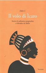 Il Volo Di Icaro - Storie Di Ordinaria Marginalità A Salvador Da Bahia