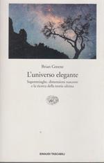 L' universo elegante. Superstringhe, dimensioni nascoste e la ricerca della teoria ultima