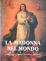La Madonna nel Mondo. Con i più celebri Santuari Mariani