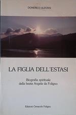 La figlia dell'estasi. Biografia spirituale della beata Angela da Foligno