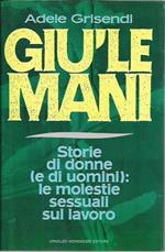 Giù le mani. Storie di donne (e di uomini): le molestie sessuali sul lavoro