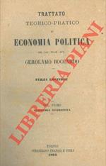 Trattato teorico-pratico di economia politica. Terza edizione. Economia teoretica. (vol. 1°) Economia pratica (2° e 3°)