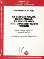 La responsabilità civile, penale, amministrativa degli amministratori pubblici. Comune, province, regioni, Usl e aziende speciali...