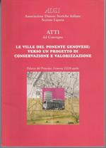 Atti del Convegno: Le ville del ponente genovese: verso un progetto di conservazione e valorizzazione: Palazzo del Principe, Genova, 27-28 aprile