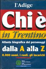 Chi è in Trentino: Atlante biografico dei personaggi dalla A alla Z 8.000 nomi, i ruoli, gli incarichi