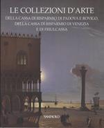 Le collezioni d’arte della Cassa di risparmio di Padova e Rovigo, della Cassa di risparmio di Venezia e di Friulcassa