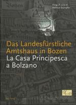 Das Landesfurstliche Amtshaus in Bozen: vom Maximilianischen Amtsgebaude zum Naturmuseum