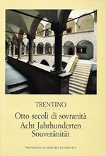 Trentino: otto secoli di sovranità = acht Jahrhunderten Souveränität