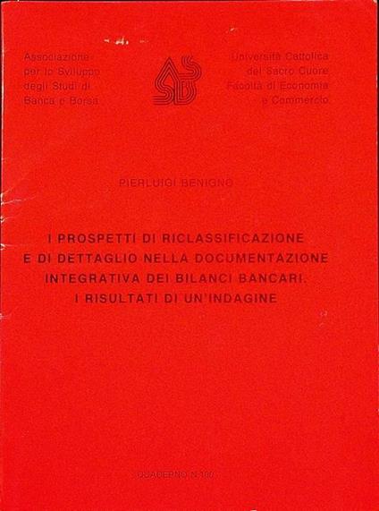 I prospetti di riclassificazione e di dettaglio della documentazione integrativa dei bilanci bancari: i risultati di un’indagine. Associazione per lo sviluppo degli studi di banca e borsa, Università Cattolica del Sacro Cuore, Facoltà di economia e c - Pierluigi Benigno - copertina