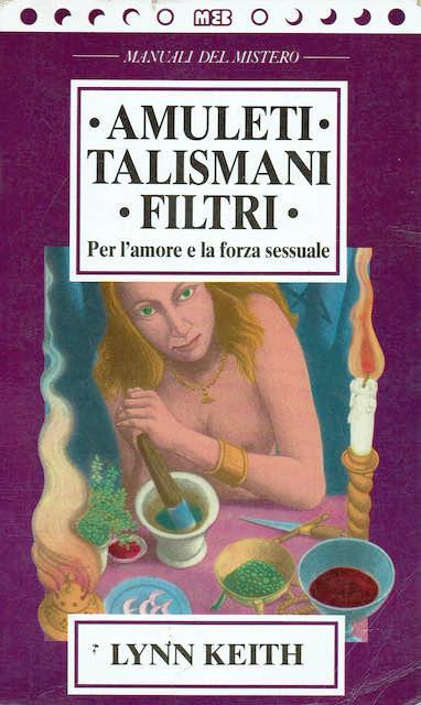 Amuleti, talismani, filtri, per l'amore e la forza sessuale - Lynn Keith - copertina