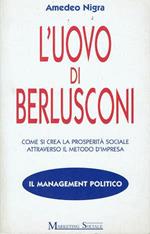 L' uovo di Berlusconi. Come si crea la prosperità sociale attraverso il metodo d'impresa