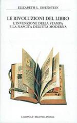 Le rivoluzioni del libro.l'invenzione della stampa e la nascita dell'eta' moderna