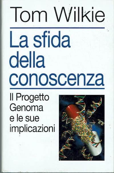 La sfida della conoscenza,il progetto Genoma e le sue implicazioni - Tom Wilkie - copertina