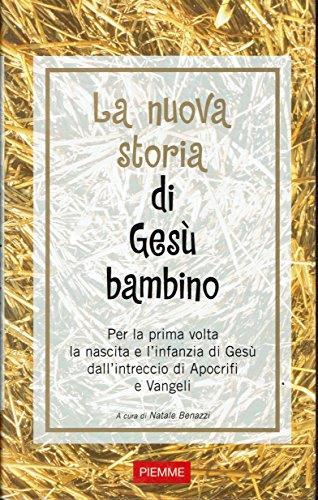 La nuova storia di Gesù bambino. Per la prima volta la nascita e l'infanzia di Gesù dall'intreccio di Apocrifi e Vangeli - Natale Benazzi - copertina