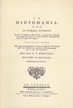 La ninfomania, o sia Il furore uterino: in cui si sviluppano chiaramente e con metodo i principi ed i progressi di questa crudel malattia esponendosene altresì le differenti cagioni: trattato aureo nel quale si propongono i mezzi di regolarsi nei div