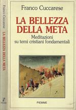 La bellezza della meta. Meditazioni su temi cristiani fondamentali