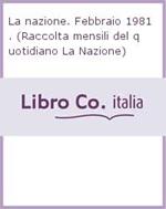 La nazione. Febbraio 1981. (Raccolta mensili del quotidiano La Nazione)