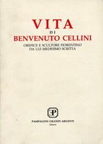 Vita di Benvenuto Cellini. Orefice e scultore fiorentino da lui medesimo scritta. [Ristampa anastatica della prima edizione del 1728]